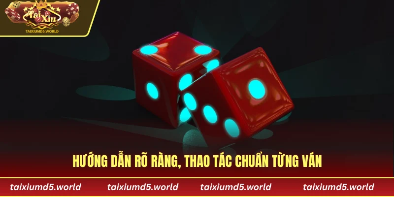 Hướng dẫn rõ ràng, thao tác chuẩn từng ván